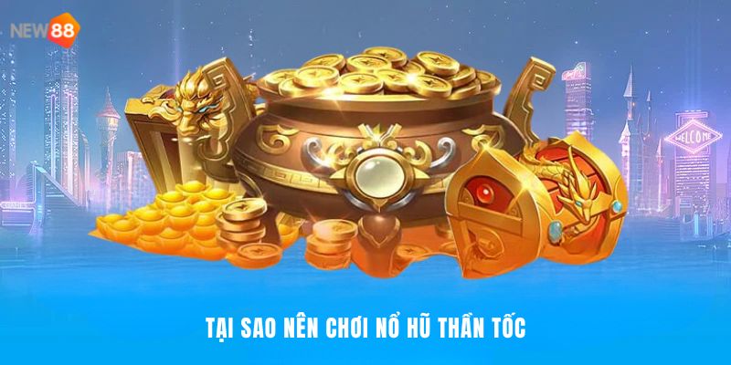 Nổ Hũ Thần Tốc NEW88 - Cuộc Chơi Tốc Độ, Thắng Lớn 2025 4 Top lý do game nổ hũ được yêu thích