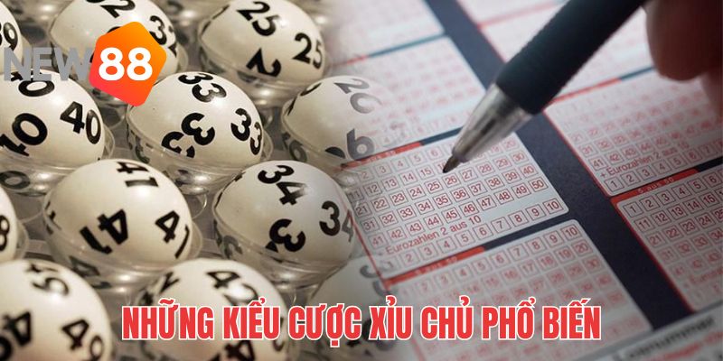 Tìm hiểu một số kiểu chơi xỉu chủ phổ biến trên thị trường